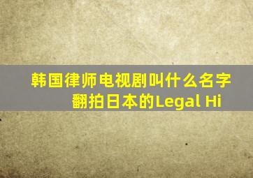 韩国律师电视剧叫什么名字翻拍日本的Legal Hi